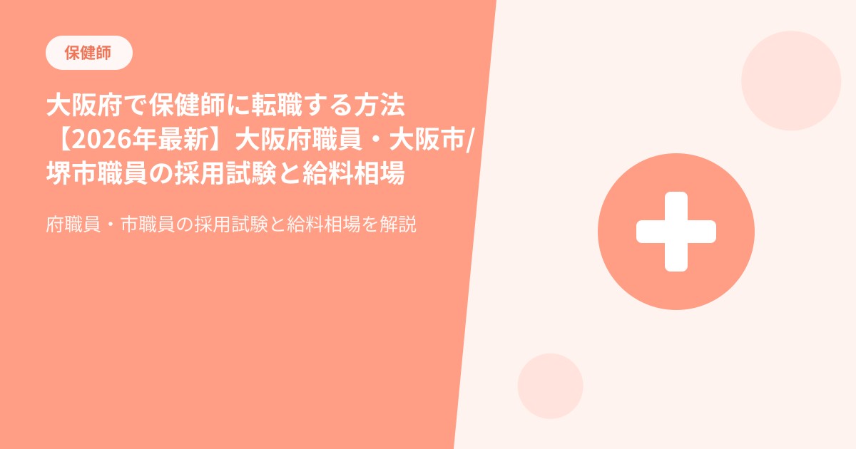 大阪府で保健師に転職する方法【2026年最新】大阪府職員・大阪市/堺市職員の採用試験と給料相場